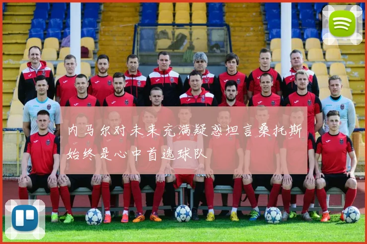 内马尔对未来充满疑惑坦言桑托斯始终是心中首选球队